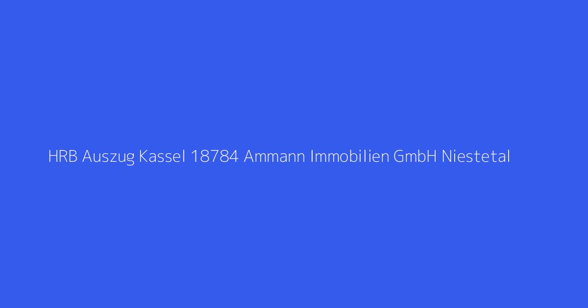 HRB Auszug Kassel 18784 Ammann Immobilien GmbH Niestetal